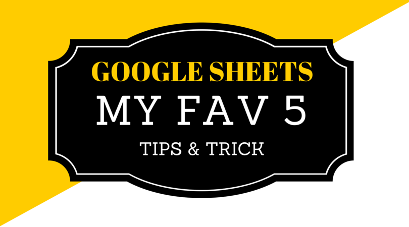 Google Sheets my fav. 5 tips and tricks