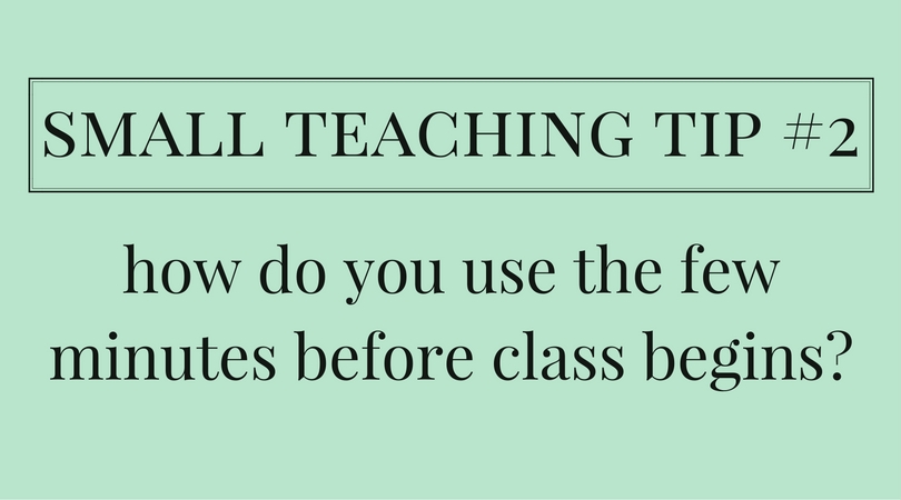 Small Teaching Tip: get to class early and engage your students right away. Consider posting a class outline, a thought-provoking image, or play some music.