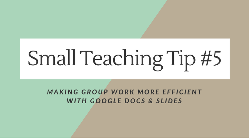 Small Teaching Tip Number 5 focuses on using Google Docs and Slides to make in-class group work more productive and efficient.