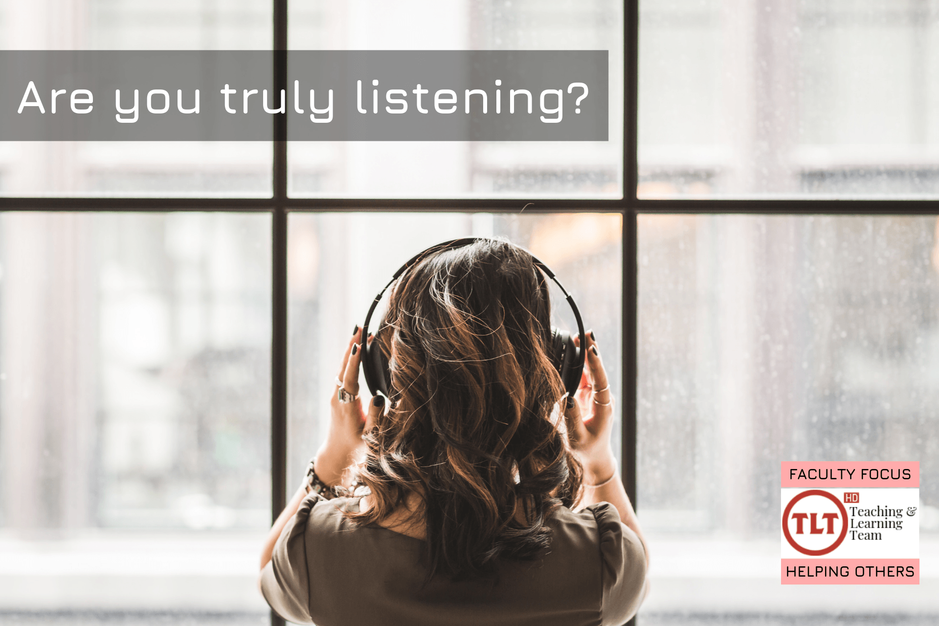 Photo of a young woman standing in front of a window wearing earphones with the caption "are you truly listening?"