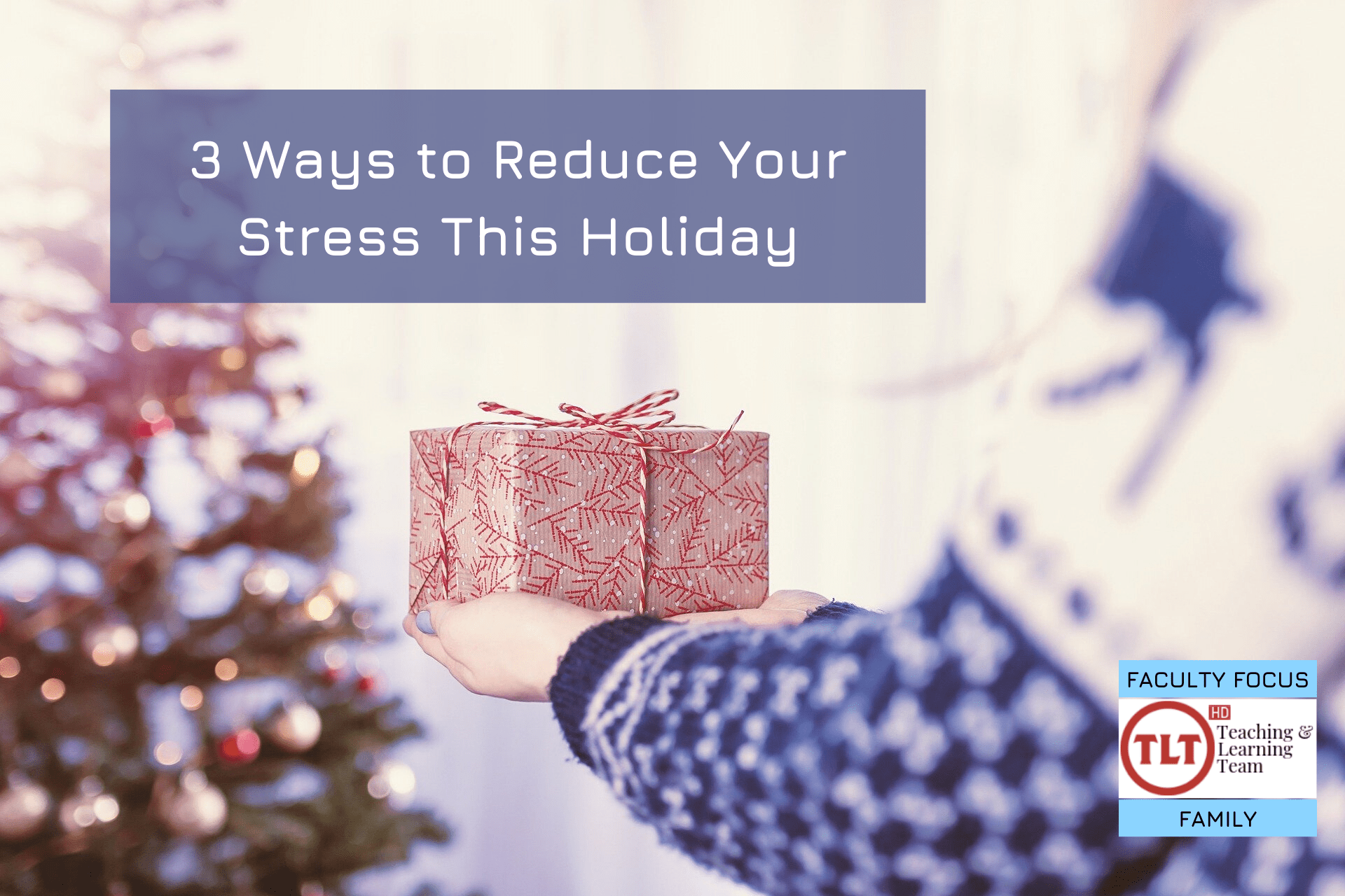 Image of person holding a wrapped gift with the text 3 Ways to Reduce Your Stress This Holiday