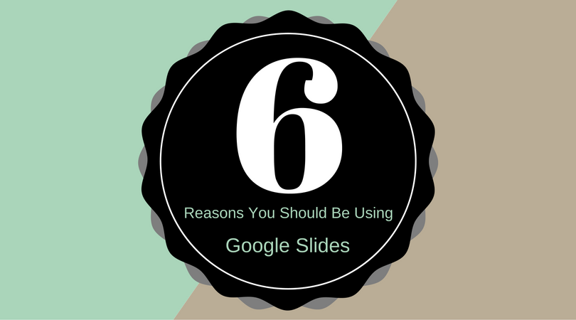 6 reasons you should be using Google Slides