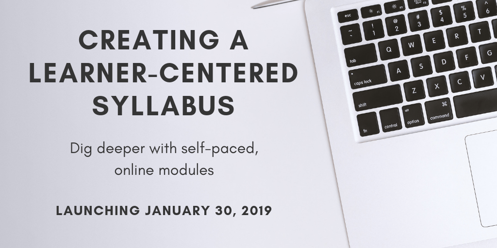Dig deeper with self-paced online modules. Creating a Learner-Centered Syllabus course launching January 30, 2019